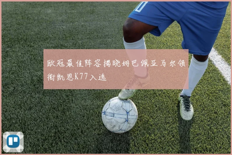 欧冠最佳阵容揭晓姆巴佩亚马尔领衔凯恩K77入选