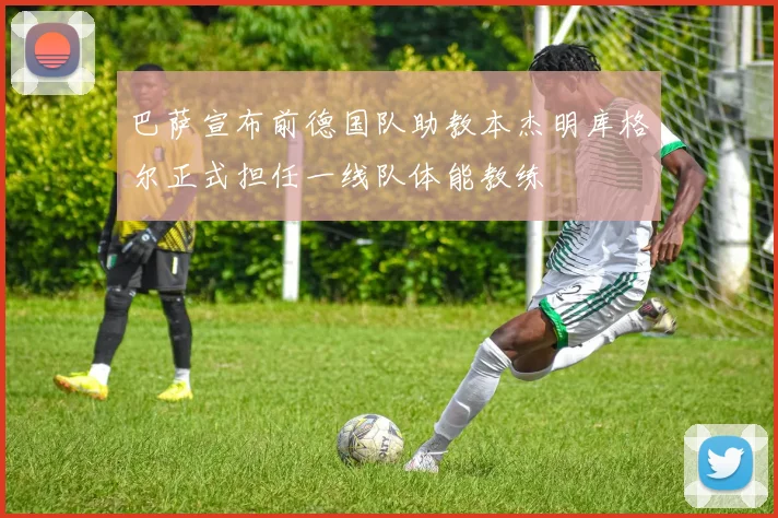 巴萨宣布前德国队助教本杰明库格尔正式担任一线队体能教练